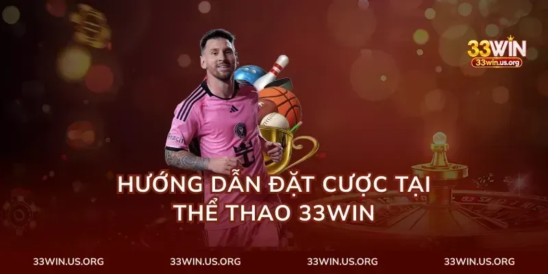 Hướng Dẫn Đặt Cược Tại Thể Thao 33Win