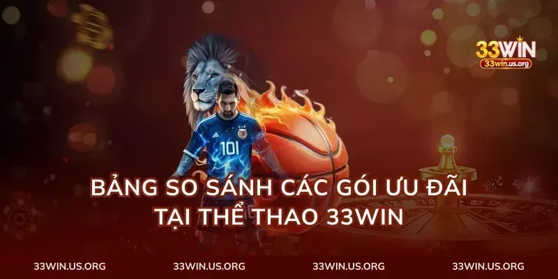 Bảng So Sánh Các Gói Ưu Đãi Tại Thể Thao 33Win