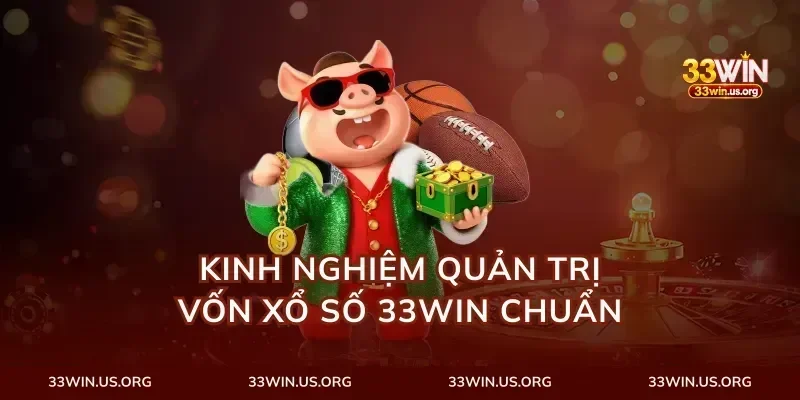 Kinh nghiệm quản trị vốn xổ số 33win chuẩn