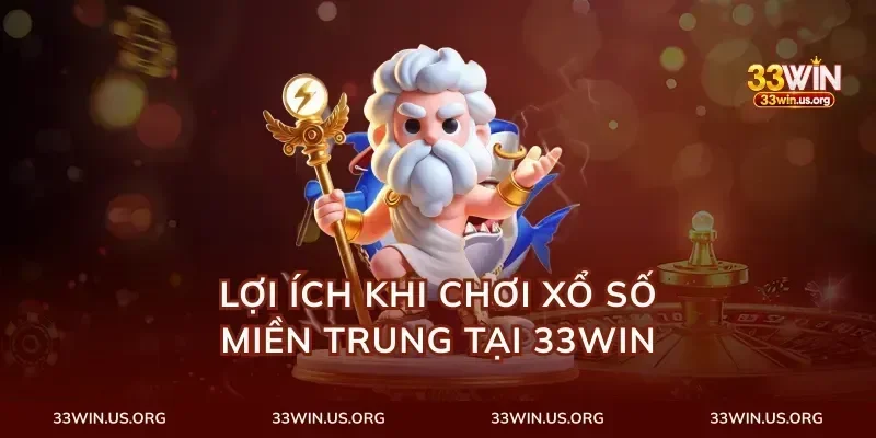 Lợi Ích Khi Chơi Xổ Số Miền Trung Tại 33win